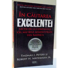 IN CAUTAREA EXCELENTEI , LECTII DE LA COMPANIILE CEL MAI BINE ADMINISTRATE DIN AMERICA de THOMAS J. PETERS SI ROBERT H. WATERMAN , 2011