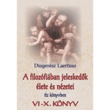A filoz&oacute;fi&aacute;ban jeleskedők &eacute;lete &eacute;s n&eacute;zetei t&iacute;z k&ouml;nyvben 2. - VI-X. k&ouml;nyv - Diogen&eacute;sz Laertiosz