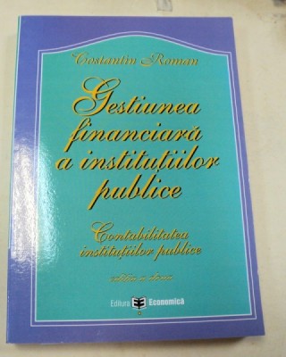 GESTIUNEA FINANCIARA A INSTITUTIILOR PUBLICE BUCURESTI 2006-CONSTANTIN ROMAN foto