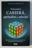 TESTE PENTRU CARIERA , APTITUDINI SI SELECTIE de JIM BARRETT , 2018