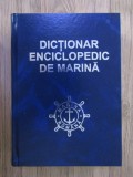 DICTIONAR ENCICLOPEDIC DE MARINA - ANTON BEJAN coordonator , 830 pag. , 2010