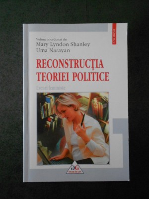 MARY LYNDON SHANLEY, UMA NARAYAN - RECONSTRUCTIA TEORIEI POLITICE foto