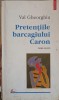 Pretentiile barcagiului Caron - Val Gheorghiu, Polirom 2000, Roman, Beletristica, Paperback