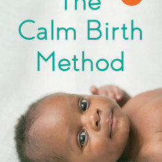 The Calm Birth Method (Revised Edition): Your Complete Guide to a Positive Hypnobirthing Experience