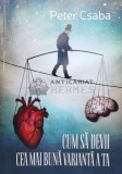 CUM SĂ DEVII CEA MAI BUNĂ VARIANTĂ A TA (cu dedicație) - 2021 - Peter Csaba ($B77)