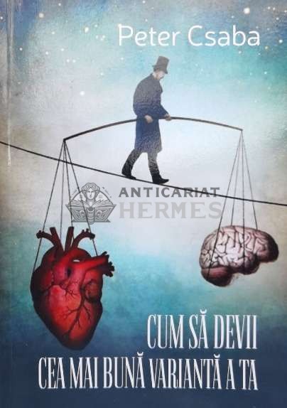 CUM SĂ DEVII CEA MAI BUNĂ VARIANTĂ A TA (cu dedicație) - 2021 - Peter Csaba ($B77)