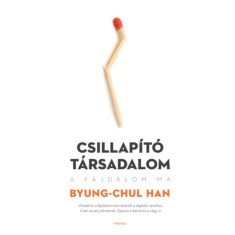 Csillap&iacute;t&oacute; t&aacute;rsadalom - A f&aacute;jdalom ma - Byung-Chul Han