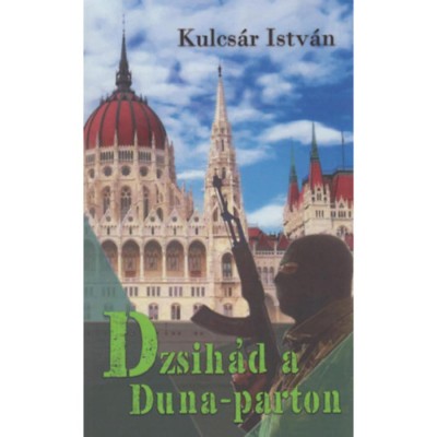 Dzsih&amp;aacute;d a Duna-parton - Kulcs&amp;aacute;r Istv&amp;aacute;n foto