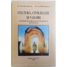 CULTURA , CIVILIZATIE SI VALORI , CONTIBUTII PSIHO - SOCIO - FILOSOFICE ROMANESTI de GHEORGHE RAPEANU si ION MIHAIL POPESCU , 1999 * DEDICATIE