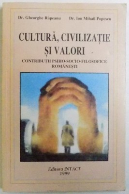 CULTURA , CIVILIZATIE SI VALORI , CONTIBUTII PSIHO - SOCIO - FILOSOFICE ROMANESTI de GHEORGHE RAPEANU si ION MIHAIL POPESCU , 1999 * DEDICATIE foto