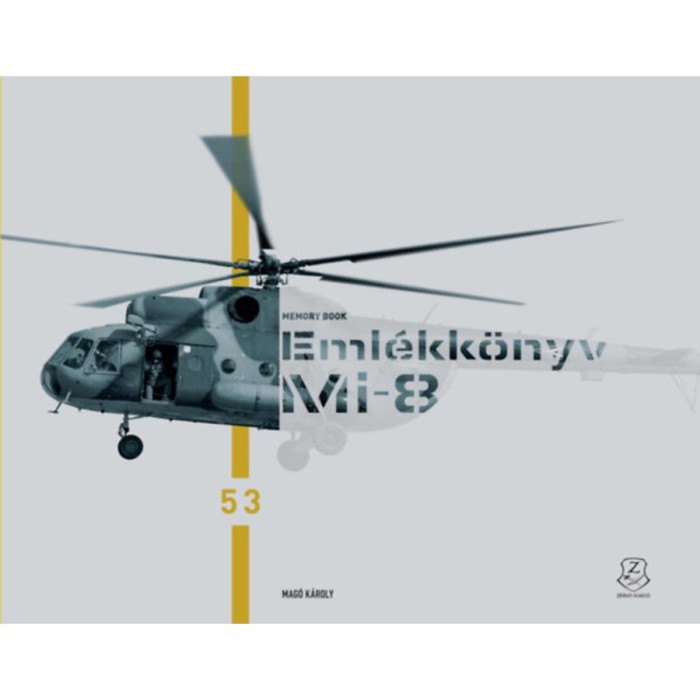 Eml&eacute;kk&ouml;nyv - Mi-8. B&uacute;cs&uacute;znak a katon&aacute;k a Mi-8 helikopterektől - Mi-8 Memory Book. Troops say farewell to the Mi-8 helicopters - Mag&oacute; K&aacute;roly