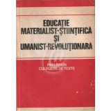 Educatie materialist - stiintifica si umanist - revolutionara