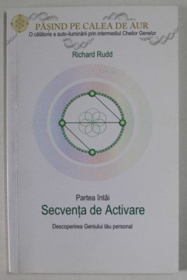 PASIND PE CALEA DE AUR , PARTEA INTAI - SECVENTA DE ACTIVARE , DESCOPERIREA GENIULUI TU PERSONAL de RICHARD RUDD , 2015, foto