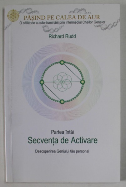 PASIND PE CALEA DE AUR , PARTEA INTAI - SECVENTA DE ACTIVARE , DESCOPERIREA GENIULUI TU PERSONAL de RICHARD RUDD , 2015,