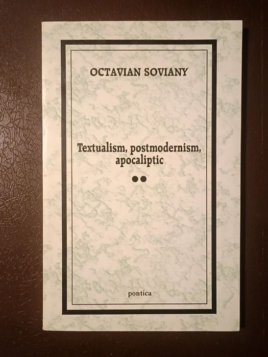 Octavian Soviany - Textualism, postmodernism, apocaliptic (II)