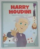HARRY HOUDINI , MAGICIANUL CARE PUTEA SA DISPARA , COLECTIA MICII MEI EROI , 2019
