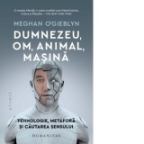 Dumnezeu, om, animal, masina. Tehnologie, metafora si cautarea sensului - Iulian Comanescu, Meghan O'Gieblyn