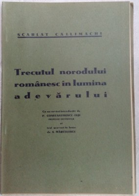 SCARLAT CALLIMACHI - TRECUTUL NORODULUI ROMANESC IN LUMINA ADEVARULUI / BOTOSANI 1935 / CU 3 GRAVURI AUREL MARCULESCU / pref.PETRE CONSTANTINESCU-IASI foto