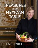 Pati Jinich Treasures of the Mexican Table: Classic Recipes, Local Secrets