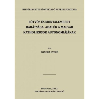 E&amp;ouml;tv&amp;ouml;s &amp;eacute;s Montalembert bar&amp;aacute;ts&amp;aacute;ga. Adal&amp;eacute;k a magyar katholikusok autonomi&amp;aacute;j&amp;aacute;nak - Concha Győző foto