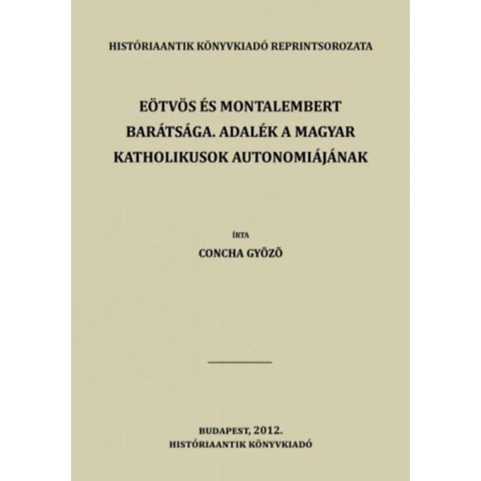 E&ouml;tv&ouml;s &eacute;s Montalembert bar&aacute;ts&aacute;ga. Adal&eacute;k a magyar katholikusok autonomi&aacute;j&aacute;nak - Concha Győző