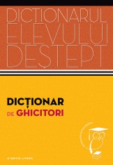 Dicționar de ghicitori. Dicționarul elevului deștept