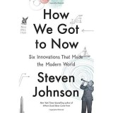 "How We Got to Now" de Steven Johnson: 6 Inovații Care Au Modelat Lumea Modernă. Carte &icirc;n Engleză.