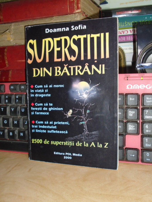 DOAMNA SOFIA - SUPERSTITII DIN BATRANI : 2500 DE SUPERSTITII DE LA A LA Z , 2000