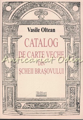 Catalog De Carte Veche Din Scheii Brasovului - Vasile Oltean