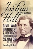 Joshua Hill of Madison: Civil War Unionist and Georgia's First Republican Senator, 1812-1891