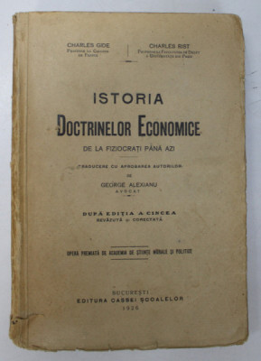 ISTORIA DOCTRINELOR ECONOMICE DE LA FIZIOCRATI PANA AZI de CHARLES GIDE si CHARLES RIST , traducere de GEORGE ALEXIANU , 1926 , foto