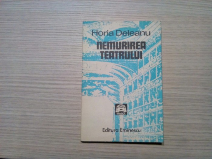 HORIA DELEANU (dedicatie-autograf) - Nemurirea Teatrului -1982, 212 p.