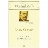 Ioan Slavici. Politica Romaneasca - Lucian-Vasile Szabo