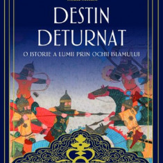 Destin deturnat O istorie a lumii prin ochii Islamului - Ed 2