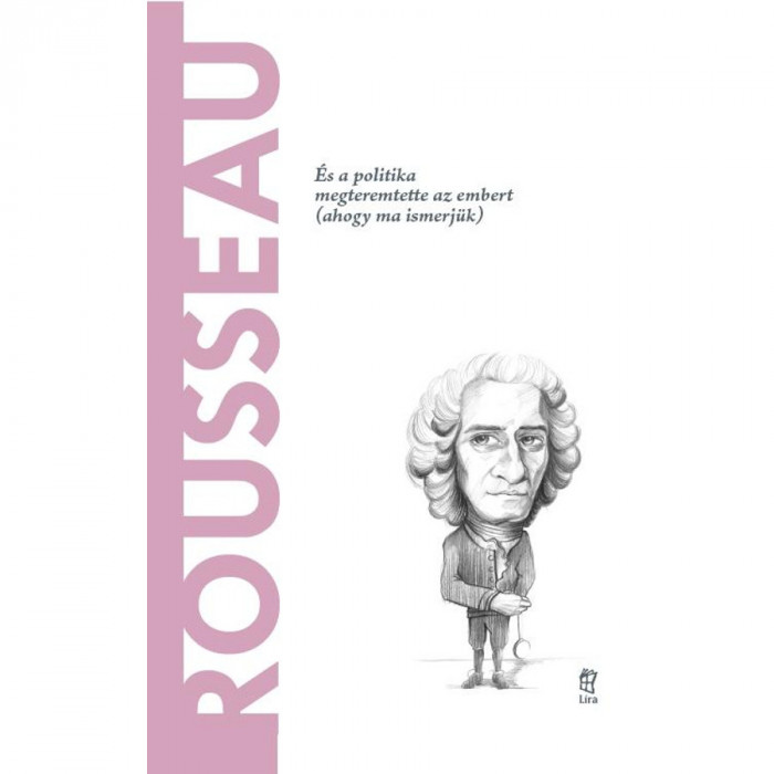 Rousseau - &Eacute;s a politika megteremtette az embert (ahogy ma ismerj&uuml;k) - Roberto R. Aramayo