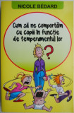 Cum ne comportam cu copiii in functie de temperamentul lor &ndash; Nicole Bedard