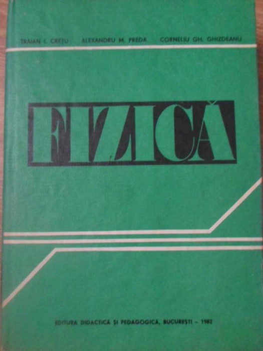 FIZICA PENTRU SECTIILE DE SUBINGINERI-TRAIAN CRETU, ALEXANDRU M. PREDA, CORNELIU GH. GHIZDEANU