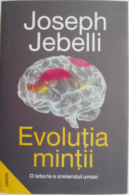 Evolutia mintii. O istorie a creierului uman &amp;ndash; Joseph Jebelli foto