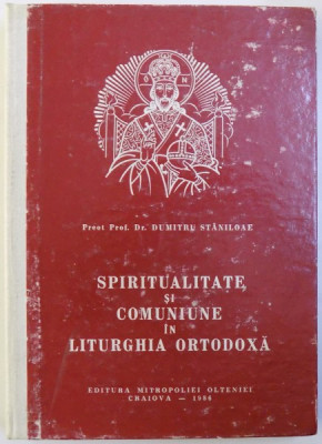 Dumitru Stăniloae - Spiritualitate și comuniune &amp;icirc;n liturghia ortodoxă foto