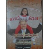 DE VORBA CU BUNICUL. INTELEPCIUNE PESTE VEACURI SI GRANITE-MARIA DORNESCU, DOMINICA VRANCEANU, ELENA ANDREI-232625