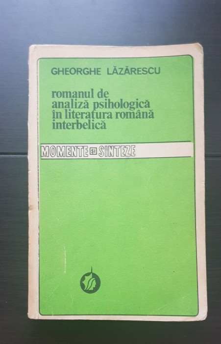 Romanul de analiză psihologică &icirc;n literatura rom&acirc;nă interbelică - Gheorghe Lăzărescu