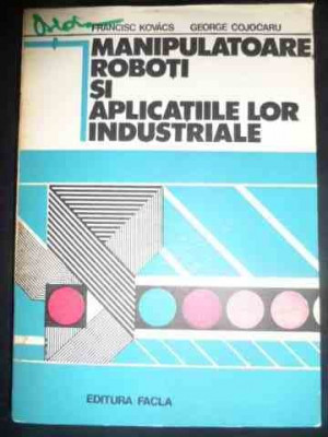 Manipulatoare, Roboti Si Aplicatiile Lor Industriale - Francisc Kovacs George Cojocariu ,545948 foto