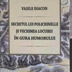 SECRETUL LUI POLICHINELLE SI VECHIMEA LOCUIRII IN GURA HUMORULUI-VASILE DIACON