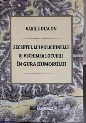 SECRETUL LUI POLICHINELLE SI VECHIMEA LOCUIRII IN GURA HUMORULUI-VASILE DIACON foto