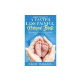 How to Have a Faster, Less Painful Natural Birth: The Strategy I used to Go From 18 Hour labors to a 3 Hour Labor