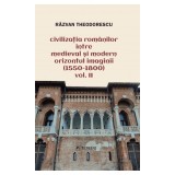 Civilizatia romanilor intre medieval si modern. Orizontul imaginii (1550-1800), volumul 2 - Razvan Theodorescu