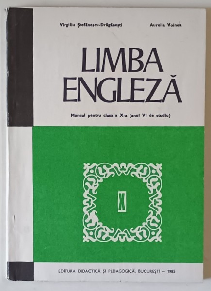 LIMBA ENGLEZA , MANUAL PENTRU CLASA a - X - a (ANUL VI DE STUDIU) de VIRGILIU STEFANESCU DRAGANESTI , AURELIA VOINEA , 1985