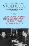 Cumpara ieftin Istoria loviturilor de stat in Romania. Revolutia din Decembrie 1989. O tragedie romaneasca. Volumul 4. Partea I/Alex Mihai Stoenescu