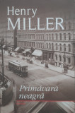 Primavara Neagra - Henry Miller ,557022