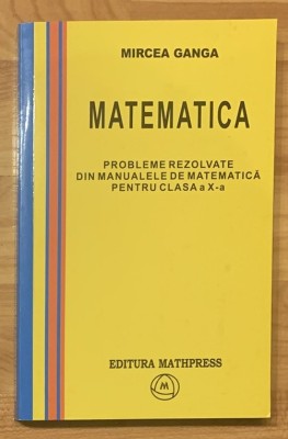 Probleme rezolvate din manualele de matematica pentru clasa a X a de Mircea Ganga foto